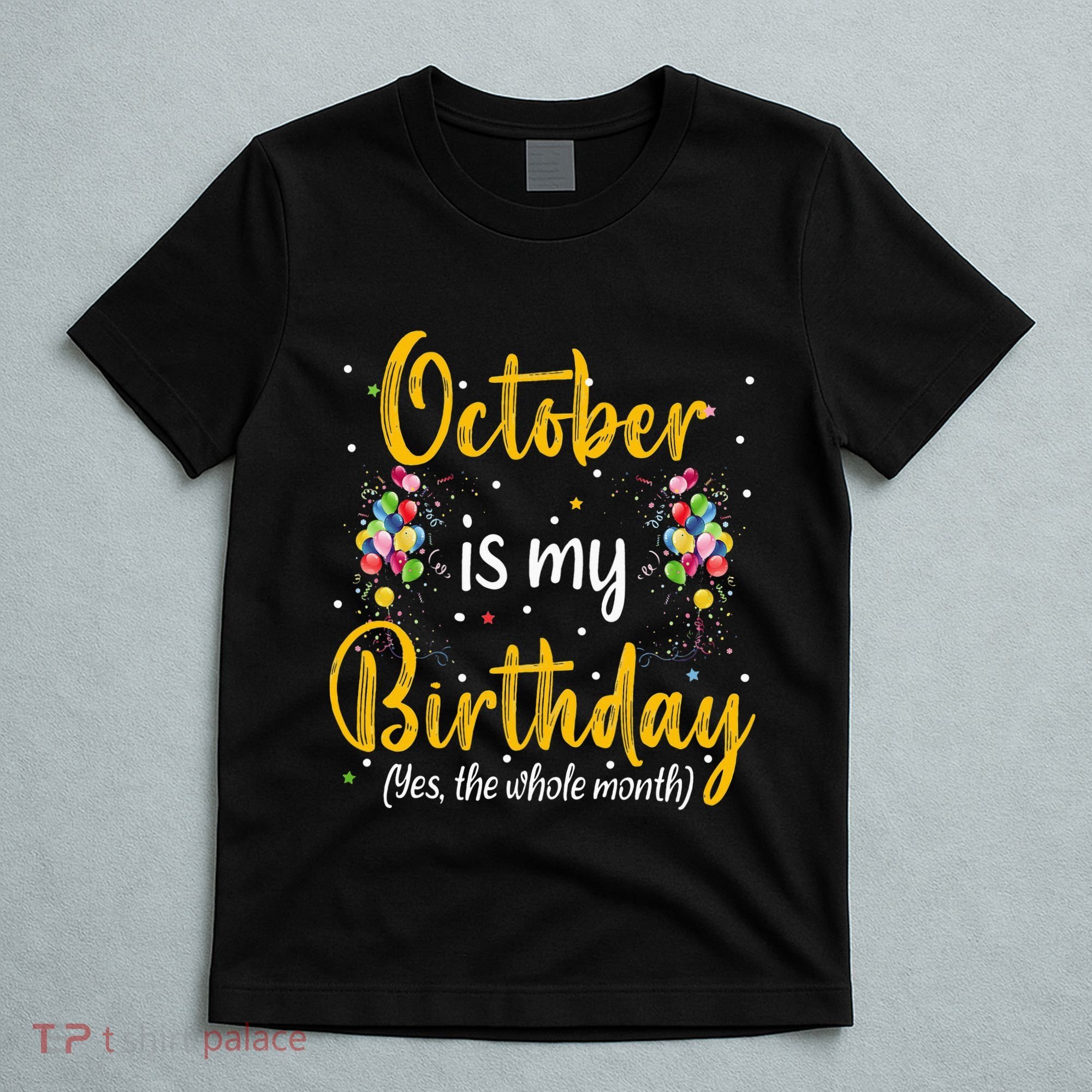 October Is My Birthday Yes The Whole Month October Birthday T-Shirt