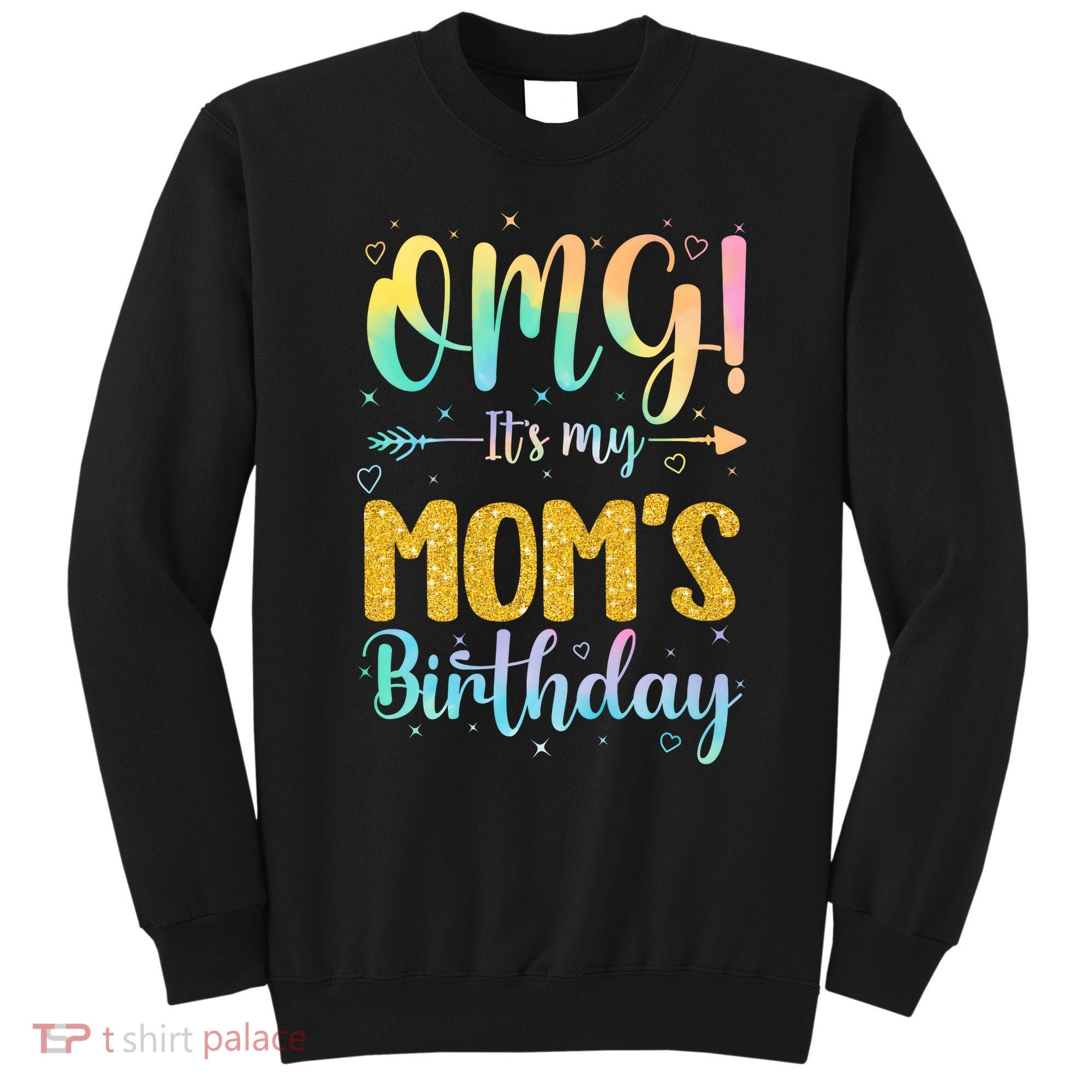OMG Its My Moms Birthday Happy BDay Mother Tie Dy Sweatshirt