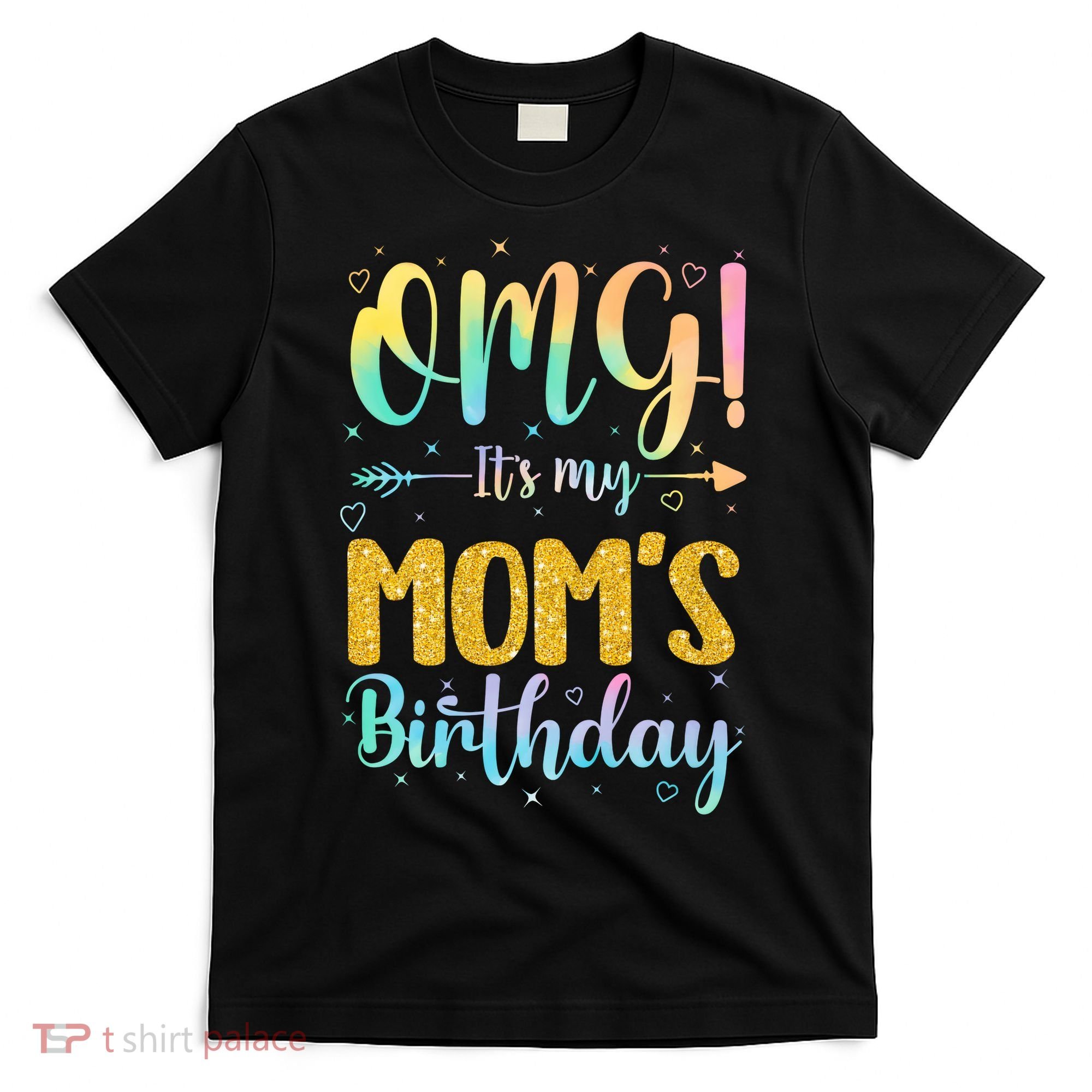 OMG Its My Moms Birthday Happy BDay Mother Tie Dy T-Shirt