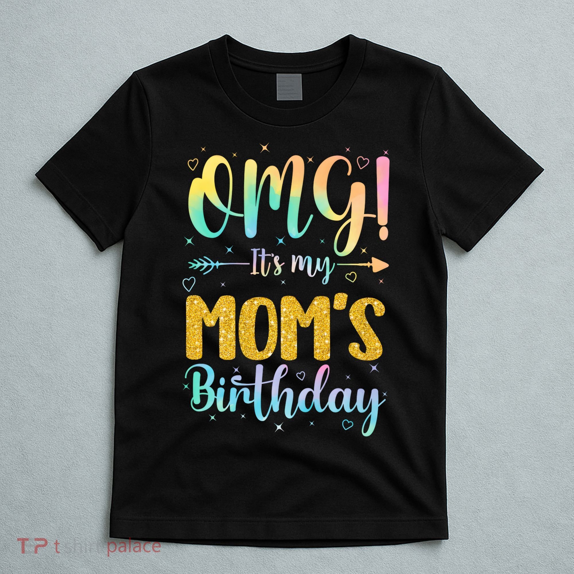 OMG Its My Moms Birthday Happy BDay Mother Tie Dy T-Shirt