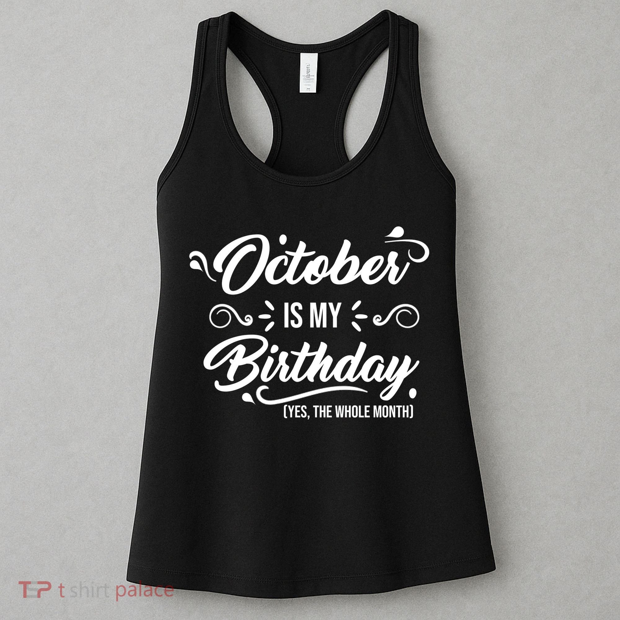 October Is My Birthday Yes The Whole Month Birthday Women's Tank Top