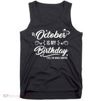 October Is My Birthday Yes The Whole Month Birthday Tank Top thumb 0