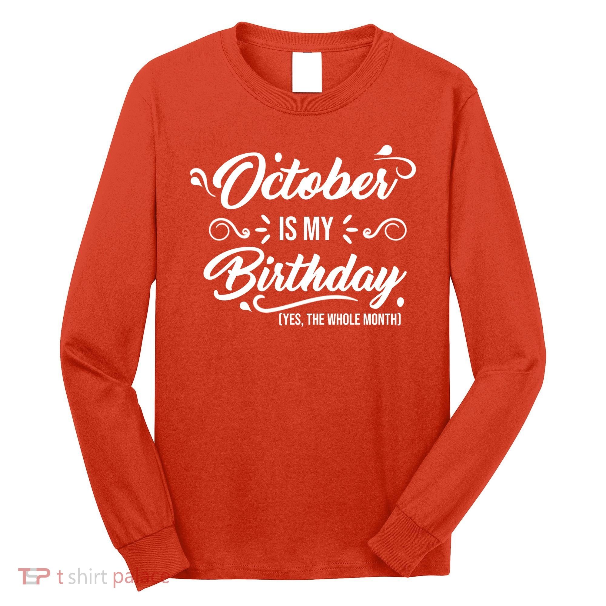 October Is My Birthday Yes The Whole Month Birthday Long Sleeve Shirt