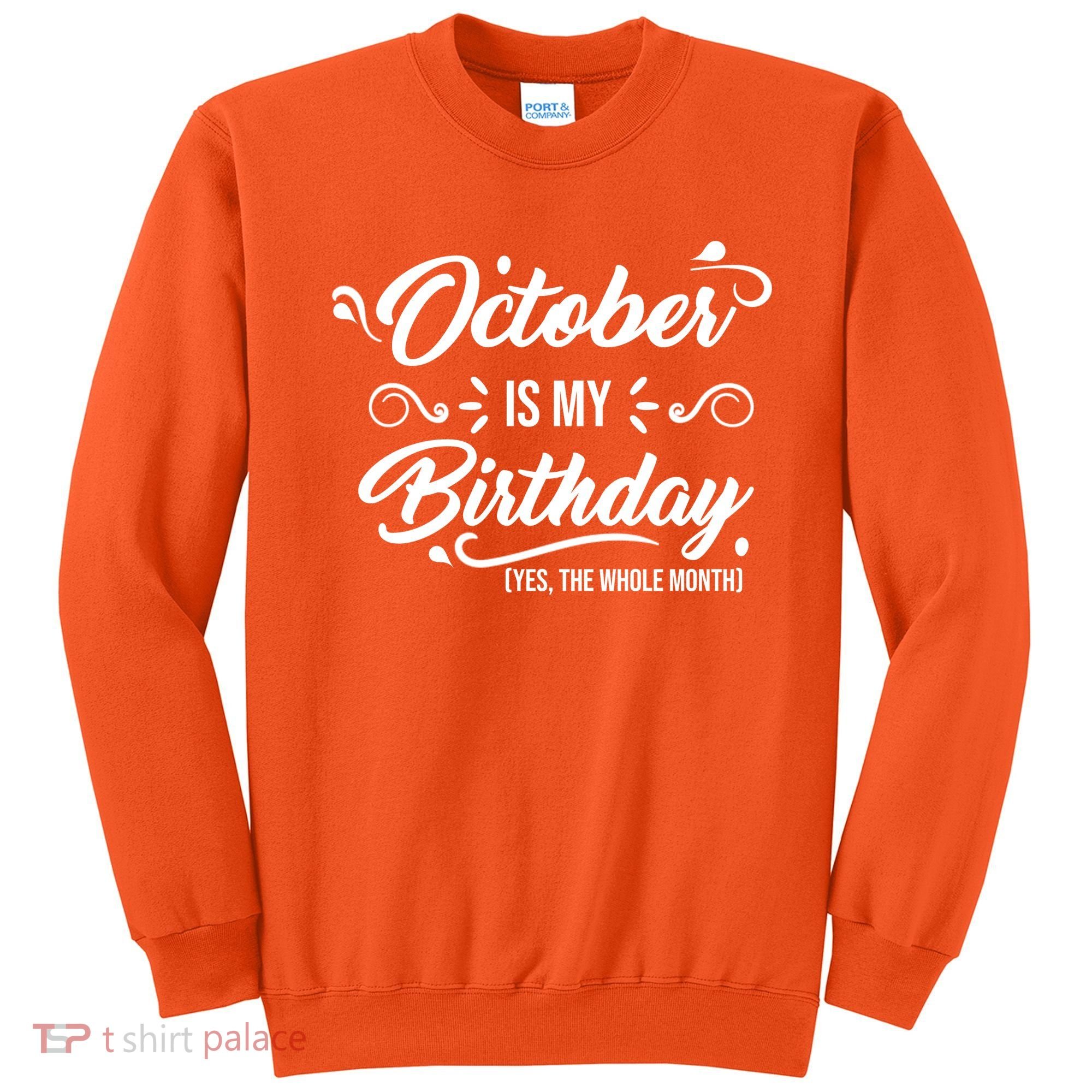October Is My Birthday Yes The Whole Month Birthday Sweatshirt