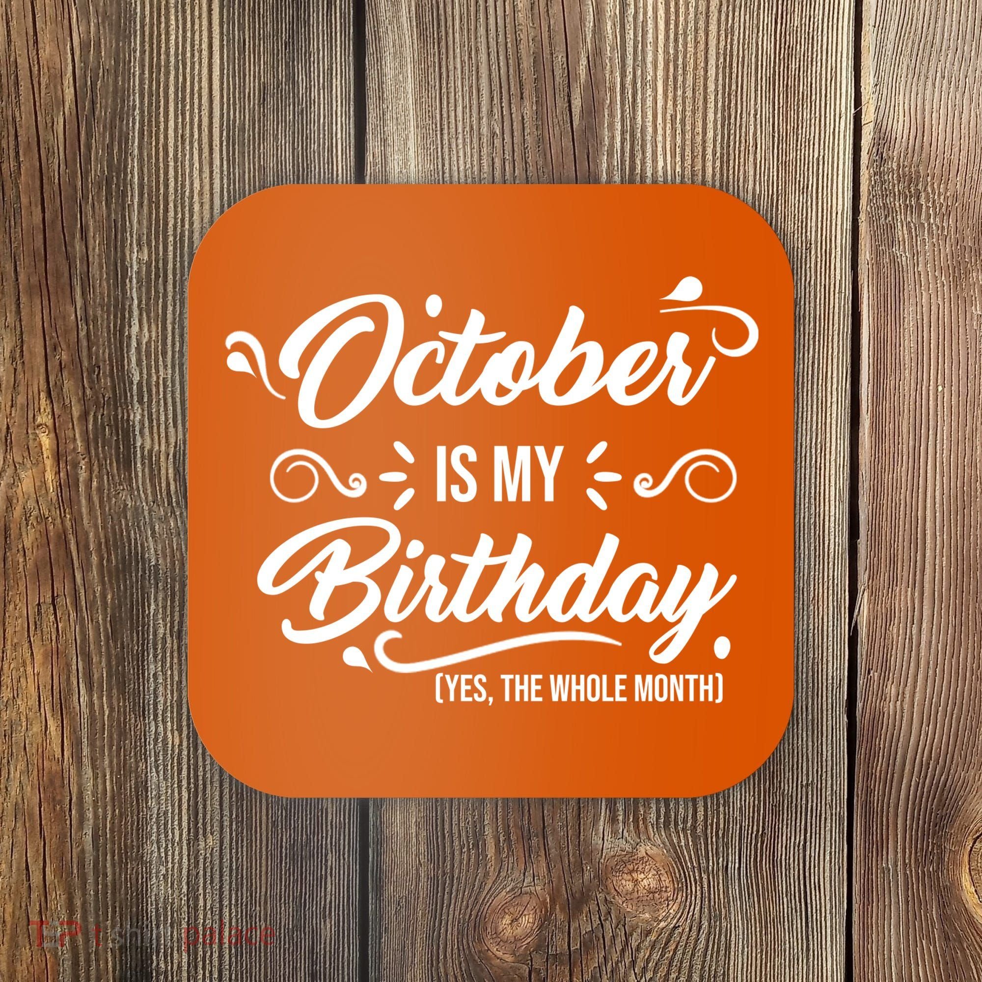 October Is My Birthday Yes The Whole Month Birthday Coaster