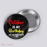October Is My Birthday The Whole Month October Birthday Button thumb 0