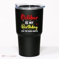 October Is My Birthday The Whole Month October Birthday Tumbler thumb 0