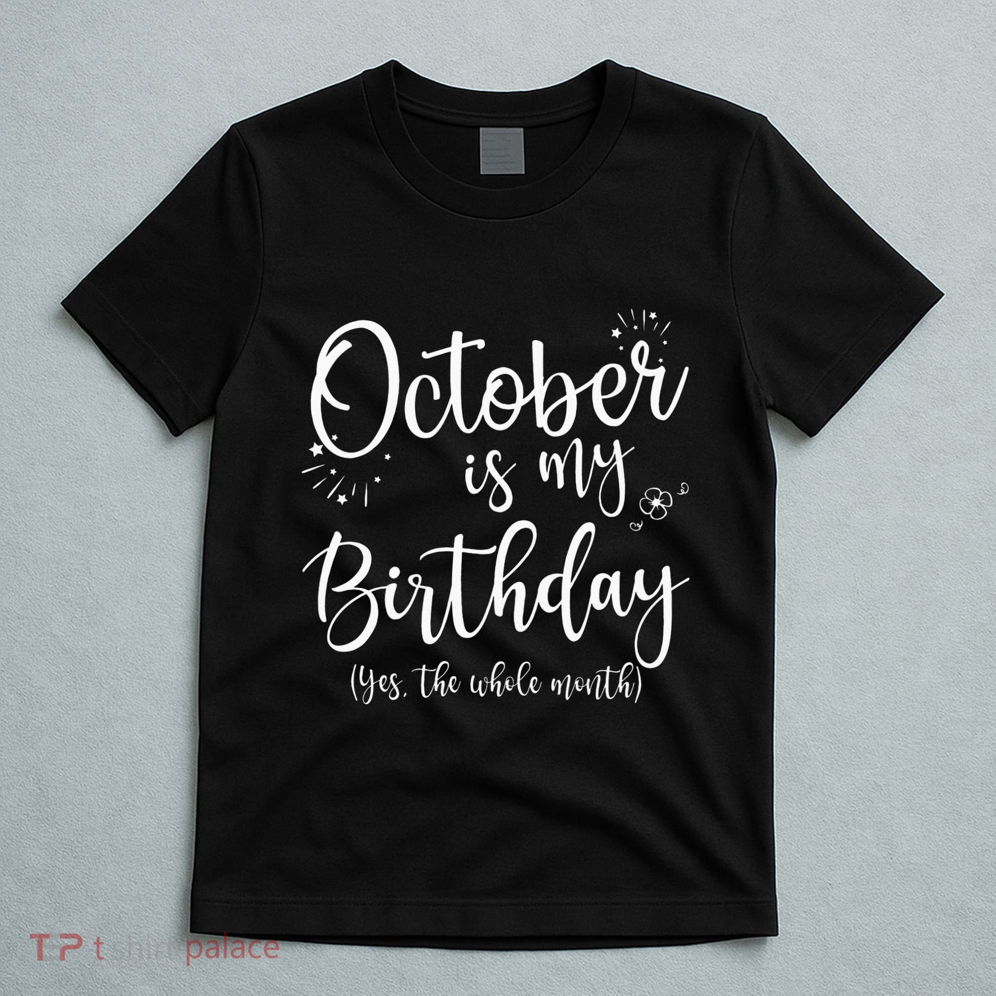 October Is My Birthday The Whole Month October Birthday T-Shirt