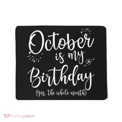 October Is My Birthday The Whole Month October Birthday Mousepad