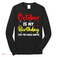 October Is My Birthday The Whole Month October Birthday Long Sleeve Shirt thumb 0