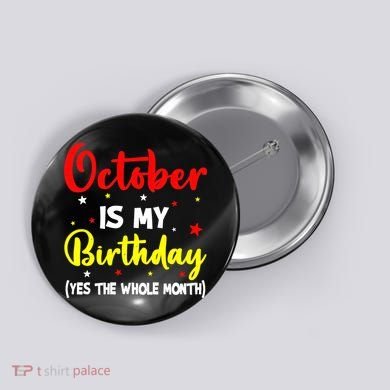 October Is My Birthday The Whole Month October Birthday Button