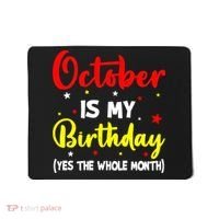 October Is My Birthday The Whole Month October Birthday Mousepad thumb 0