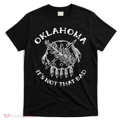 Oklahoma Its Not That Bad Funny State T-Shirt