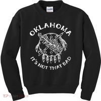 Oklahoma Its Not That Bad Funny State Kids Sweatshirt thumb 0