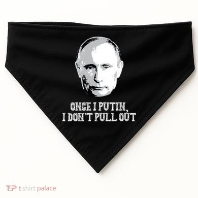 Once I Putin I Don't Pull Out Funny Russia USA-Made Doggie Bandana