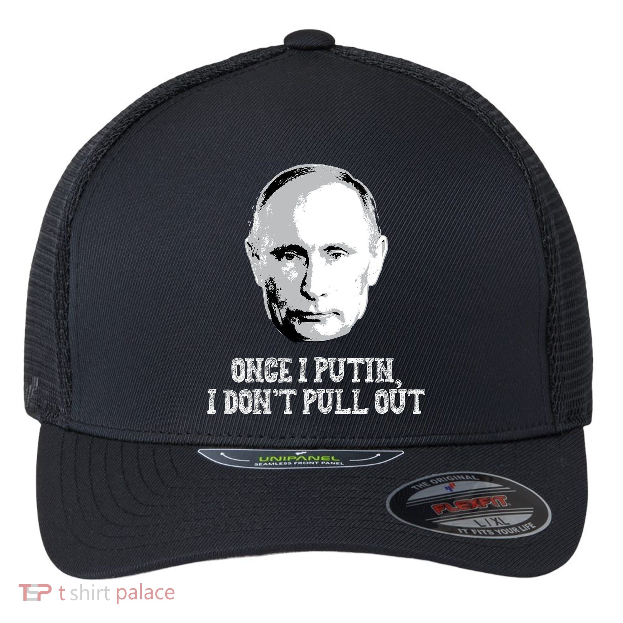 Once I Putin I Don't Pull Out Funny Russia Flexfit Unipanel Trucker Cap