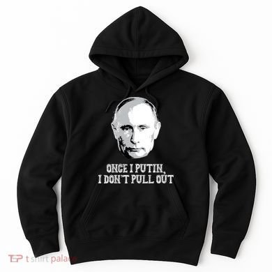 Once I Putin I Don't Pull Out Funny Russia Hoodie