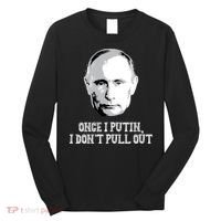 Once I Putin I Don't Pull Out Funny Russia Long Sleeve Shirt thumb 0
