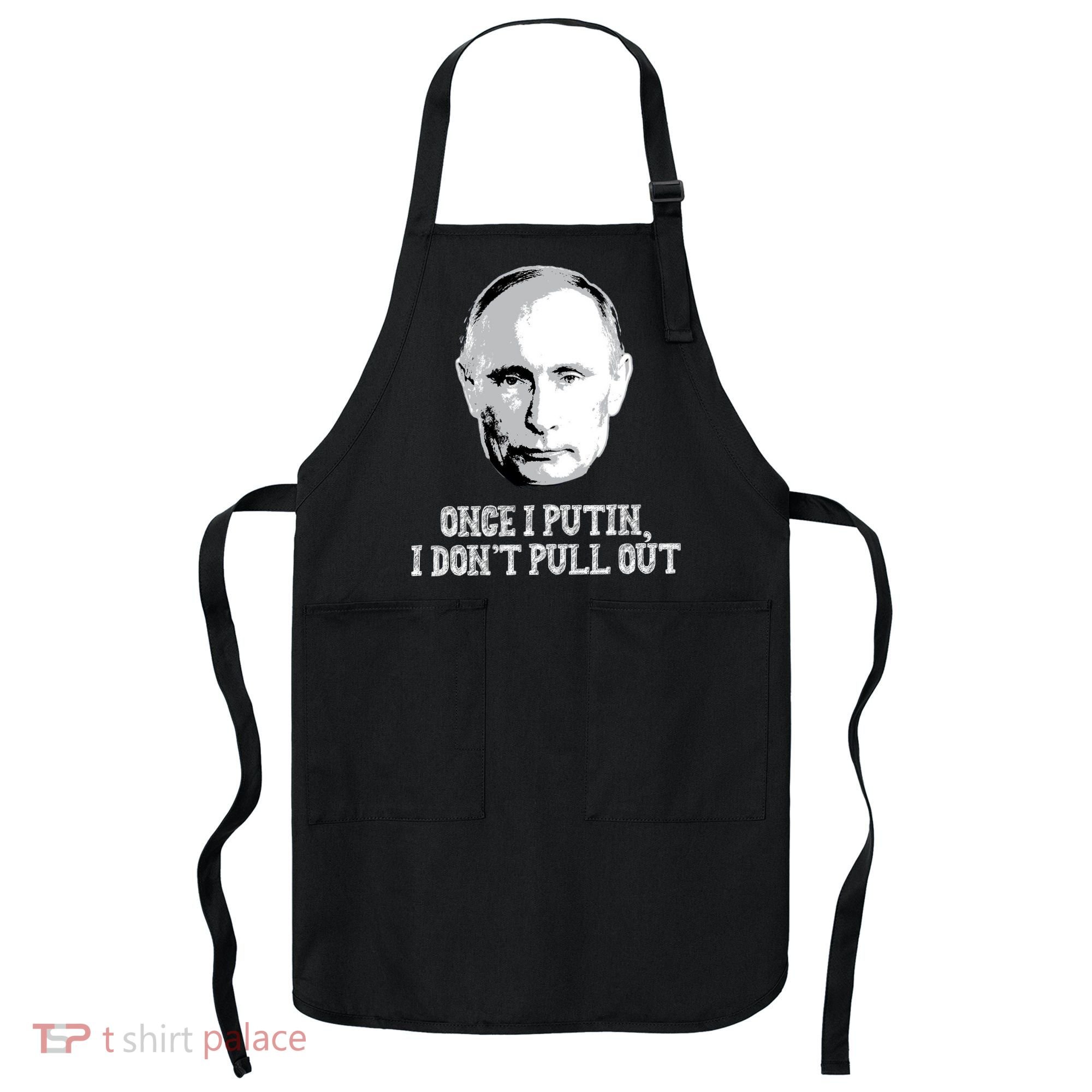 Once I Putin I Don't Pull Out Funny Russia Apron