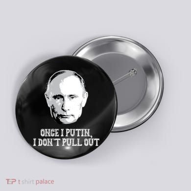 Once I Putin I Don't Pull Out Funny Russia Button