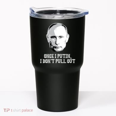 Once I Putin I Don't Pull Out Funny Russia Tumbler
