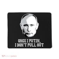 Once I Putin I Don't Pull Out Funny Russia Mousepad thumb 0