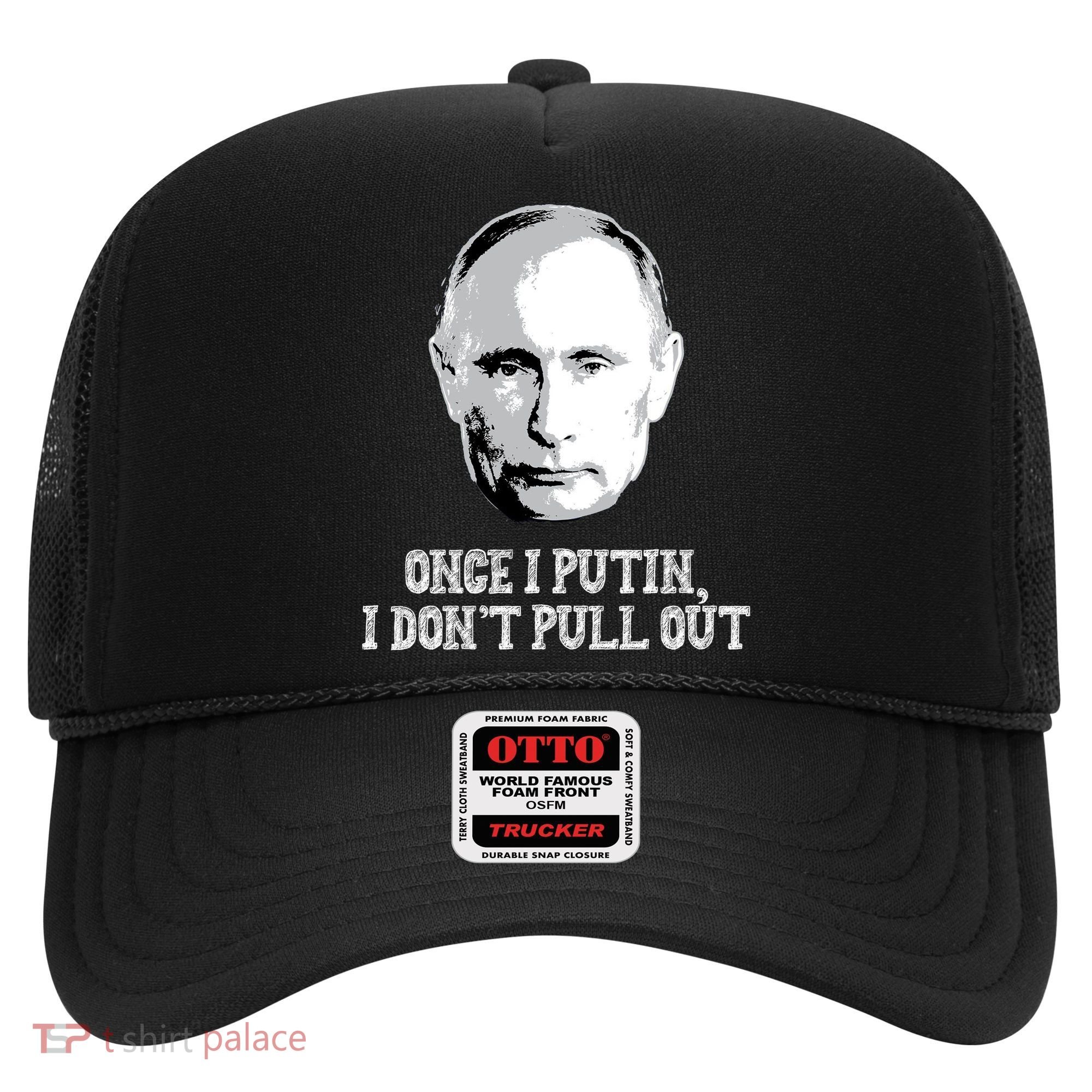 Once I Putin I Don't Pull Out Funny Russia Hat