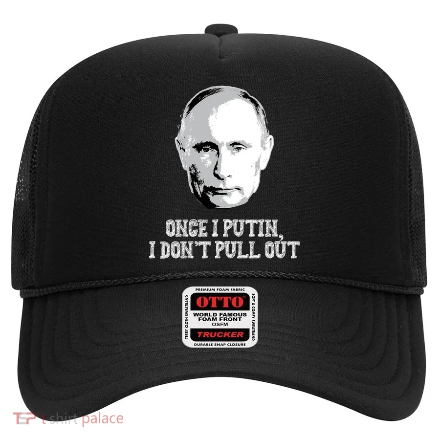Once I Putin I Don't Pull Out Funny Russia Hat