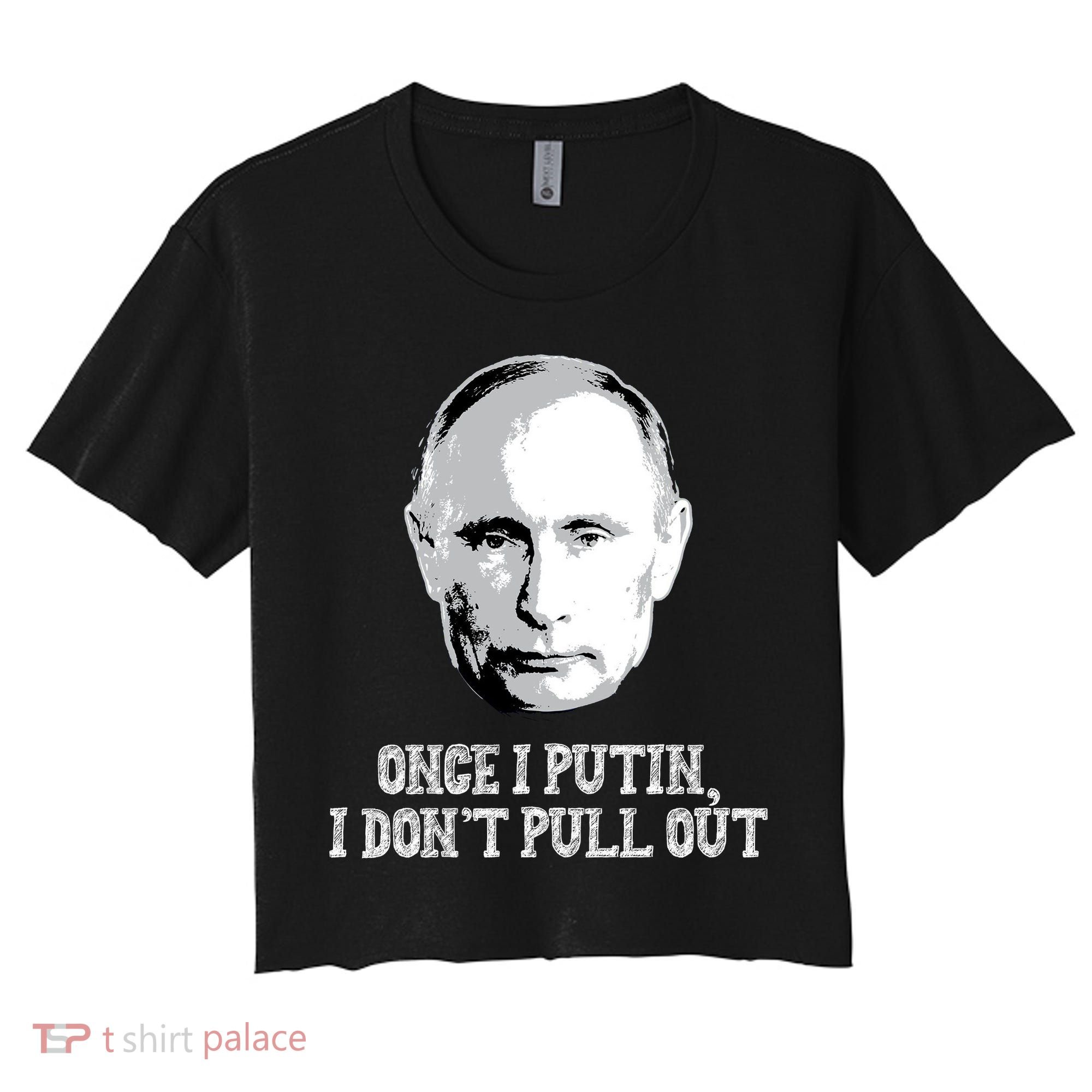 Once I Putin I Don't Pull Out Funny Russia Women's Crop Top Tee