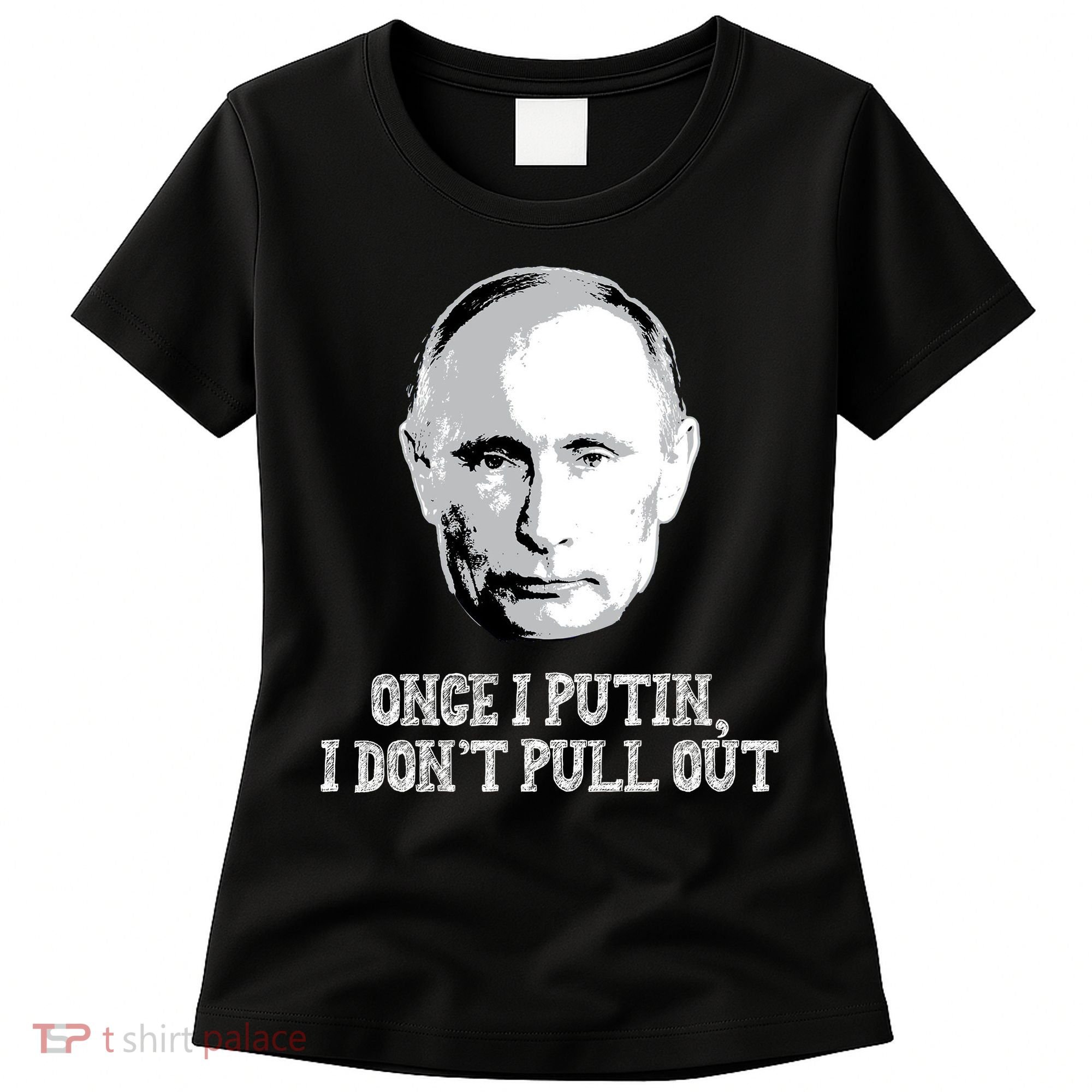 Once I Putin I Don't Pull Out Funny Russia Women's T-Shirt