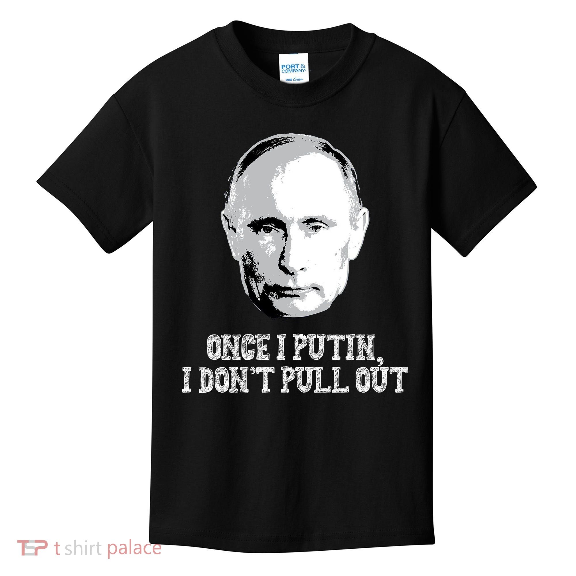 Once I Putin I Don't Pull Out Funny Russia Kids T-Shirt