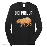 Ok I Pull Up Capybara Shirt Funny Capybara Meme Ok I Pull Up Long Sleeve Shirt thumb 0