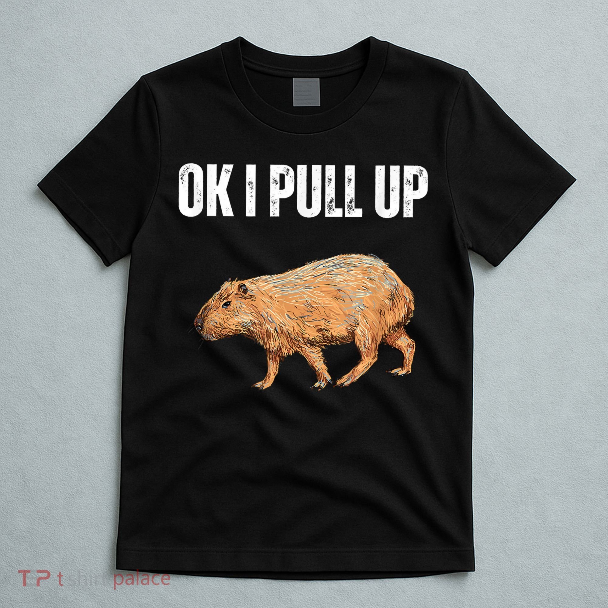Ok I Pull Up Capybara Shirt Funny Capybara Meme Ok I Pull Up T-Shirt