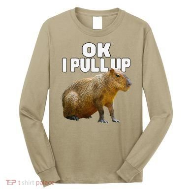 Ok I Pull Up Capybara Funny Capybara Lover Dank Meme Long Sleeve Shirt