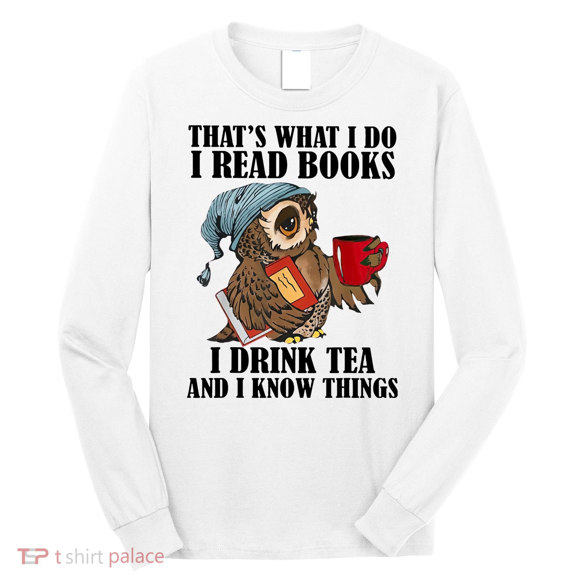 Owl I Read Books Drink Tea Know Things Funny Long Sleeve Shirt