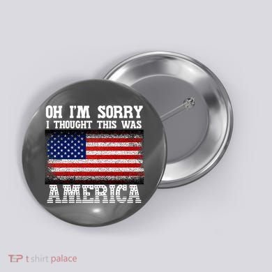 Oh IM Sorry I Thought This Was America Button