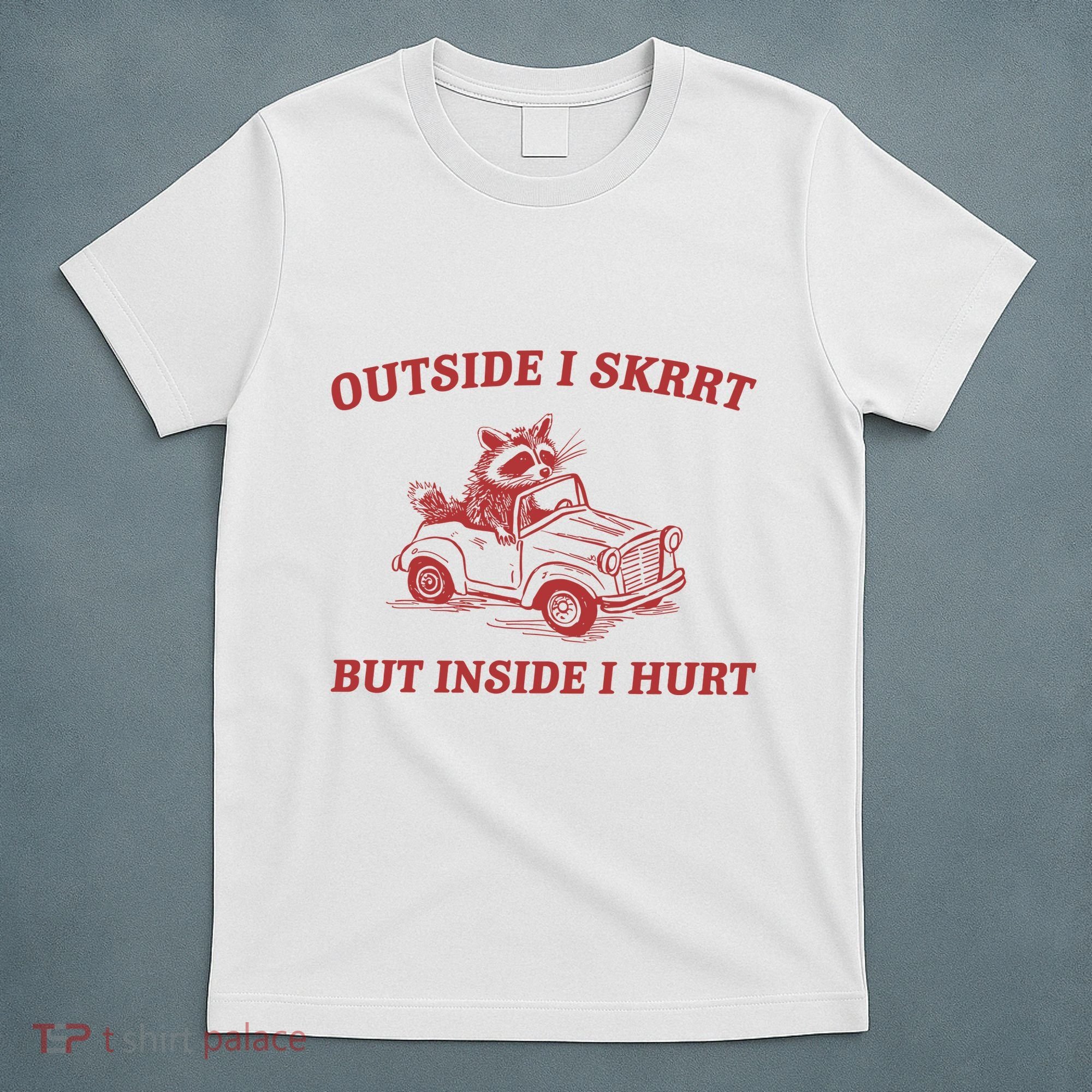 Outside I Skrrt Inside I Hurt Raccoon T-Shirt