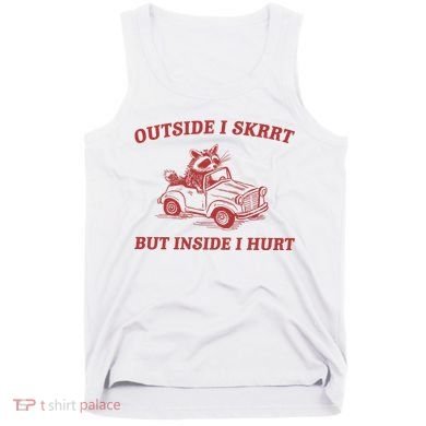 Outside I Skrrt Inside I Hurt Raccoon Tank Top