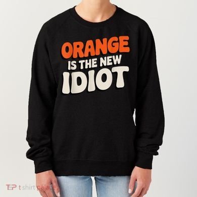 Orange Is The New Idiot Women's Sweatshirt