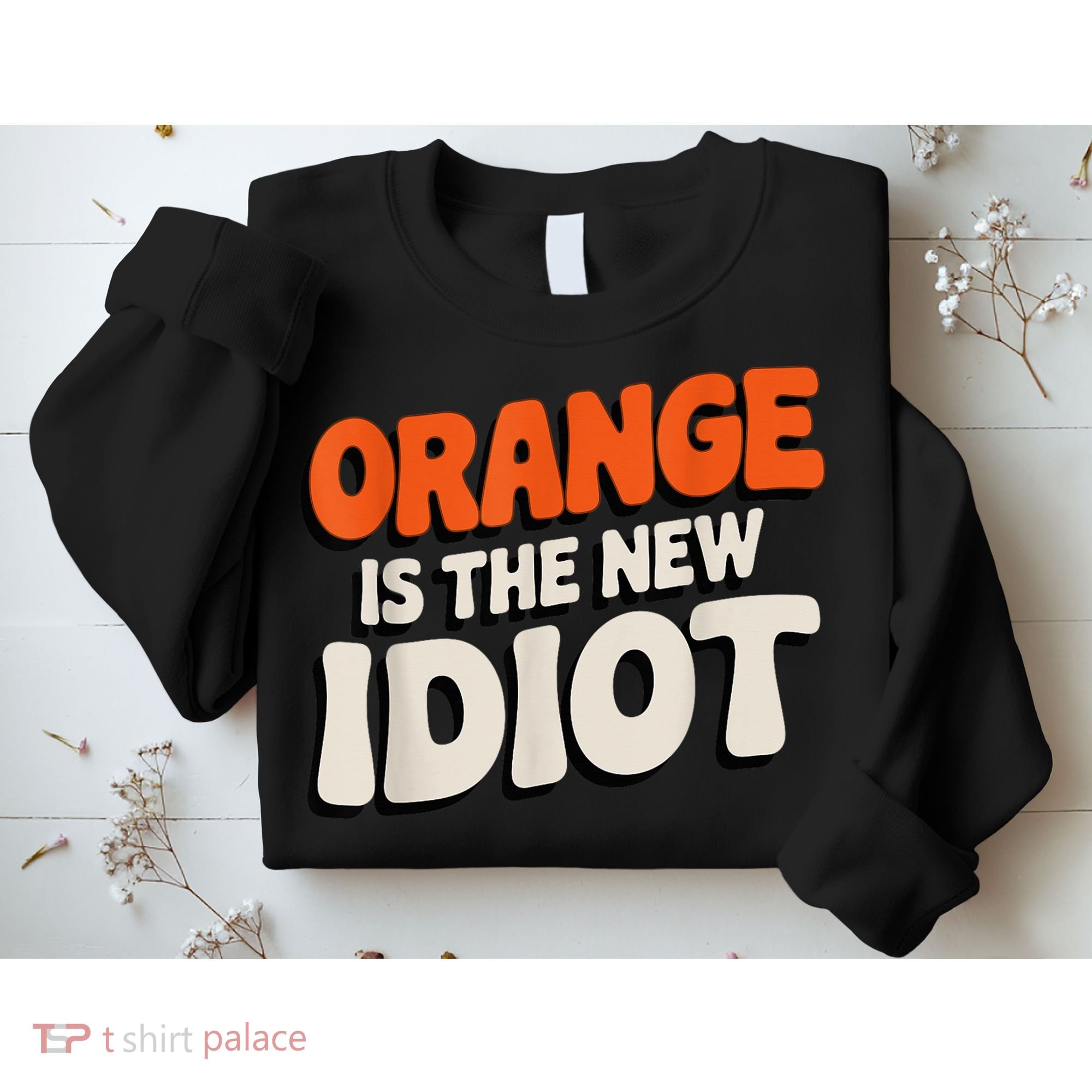 Orange Is The New Idiot Sweatshirt