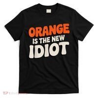 Orange Is The New Idiot T-Shirt thumb 0