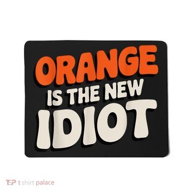 Orange Is The New Idiot Mousepad
