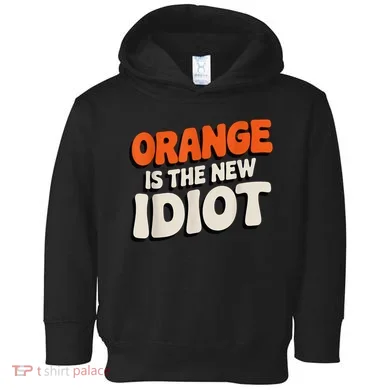 Orange Is The New Idiot Toddler Hoodie