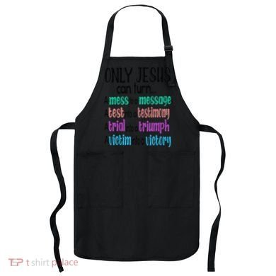 Only Jesus Can Turn A Mess To A Message Test Into Testimony Apron