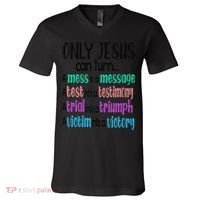 Only Jesus Can Turn A Mess To A Message Test Into Testimony V-Neck T-Shirt thumb 0
