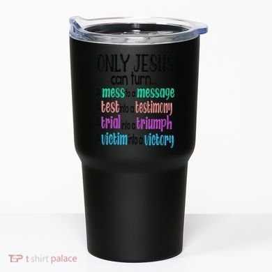 Only Jesus Can Turn A Mess To A Message Test Into Testimony Tumbler