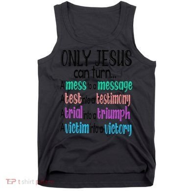 Only Jesus Can Turn A Mess To A Message Test Into Testimony Tank Top