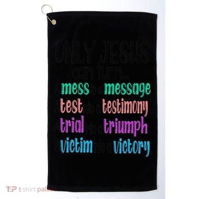 Only Jesus Can Turn A Mess To A Message Test Into Testimony Golf Towel