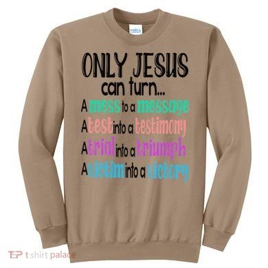 Only Jesus Can Turn A Mess To A Message Test Into Testimony Sweatshirt
