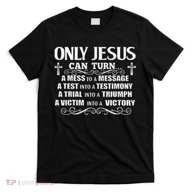 Only Jesus Can Turn A Mess To A Message Test Into Testimony T-Shirt